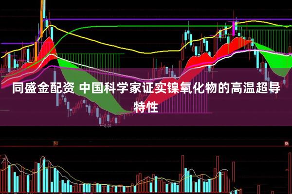 同盛金配资 中国科学家证实镍氧化物的高温超导特性